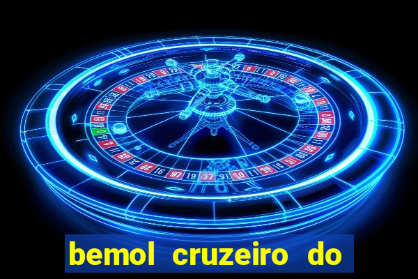 bemol cruzeiro do sul acre